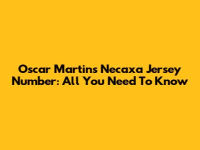 Oscar Martin's Necaxa Jersey Number: All You Need To Know