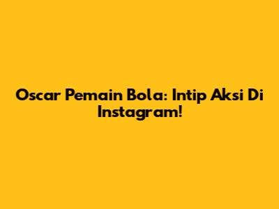 Oscar Pemain Bola: Intip Aksi Di Instagram!