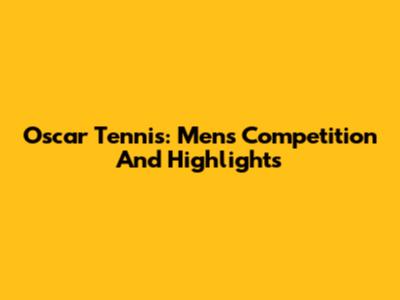 Oscar Tennis: Men's Competition And Highlights