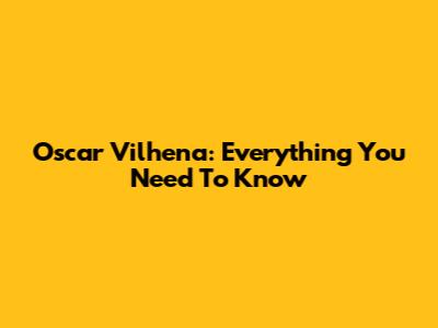 Oscar Vilhena: Everything You Need To Know