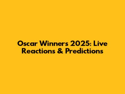Oscar Winners 2025: Live Reactions & Predictions