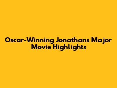 Oscar-Winning Jonathan's Major Movie Highlights