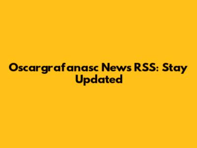 Oscargrafanasc News RSS: Stay Updated