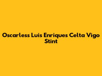 Oscarless Luis Enrique's Celta Vigo Stint