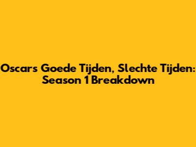 Oscars Goede Tijden, Slechte Tijden: Season 1 Breakdown