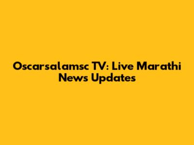 Oscarsalamsc TV: Live Marathi News Updates