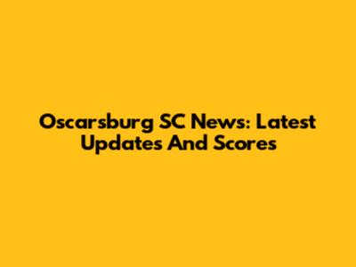 Oscarsburg SC News: Latest Updates And Scores