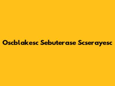 Oscblakesc Sebuterase Scserayesc