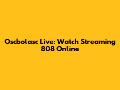 Oscbolasc Live: Watch Streaming 808 Online