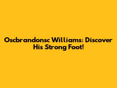 Oscbrandonsc Williams: Discover His Strong Foot!