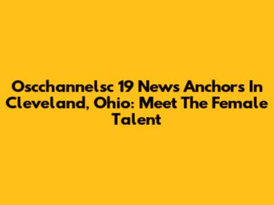 Oscchannelsc 19 News Anchors In Cleveland, Ohio: Meet The Female Talent