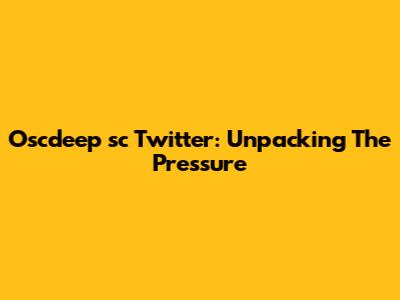 Oscdeep**sc** Twitter: Unpacking The Pressure