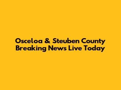Osceloa & Steuben County Breaking News Live Today