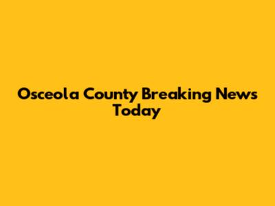 Osceola County Breaking News Today