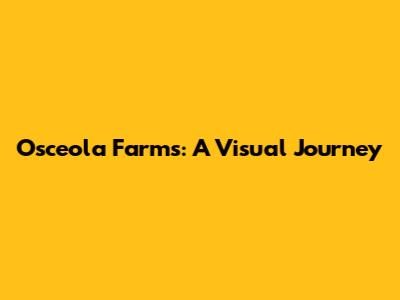 Osceola Farms: A Visual Journey