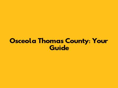 Osceola Thomas County: Your Guide