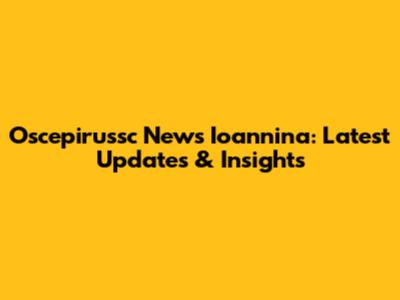 Oscepirussc News Ioannina: Latest Updates & Insights