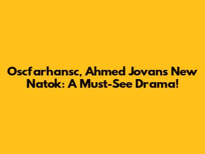 Oscfarhansc, Ahmed Jovan's New Natok: A Must-See Drama!