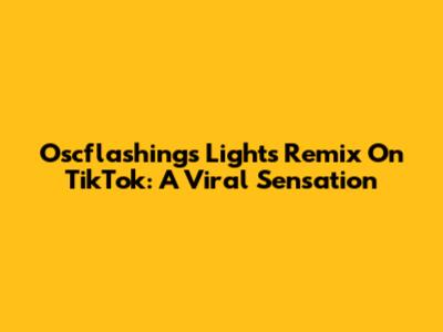 Oscflashing's "Lights Remix" On TikTok: A Viral Sensation