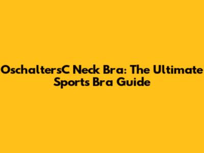 OschaltersC Neck Bra: The Ultimate Sports Bra Guide