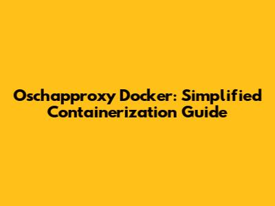 Oschapproxy Docker: Simplified Containerization Guide