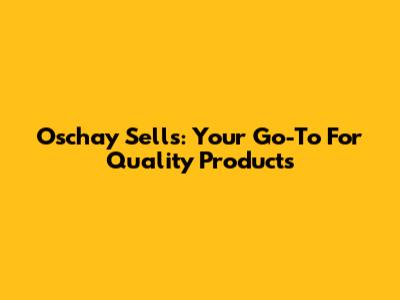 Oschay Sells: Your Go-To For Quality Products