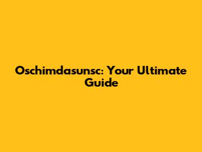 Oschimdasunsc: Your Ultimate Guide