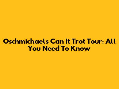 Oschmichael's Can It Trot Tour: All You Need To Know