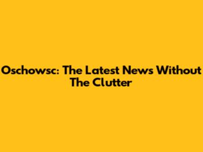Oschowsc: The Latest News Without The Clutter