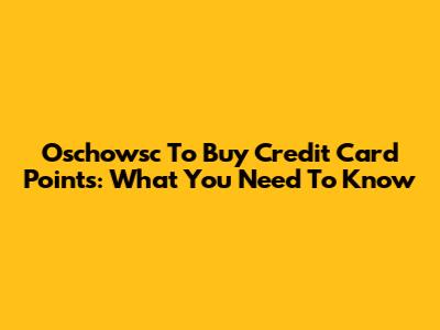 Oschowsc To Buy Credit Card Points: What You Need To Know