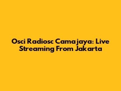 Osci Radiosc Camajaya: Live Streaming From Jakarta