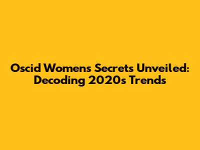 Oscid Women's Secrets Unveiled: Decoding 2020's Trends