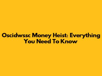 Oscidwssc Money Heist: Everything You Need To Know