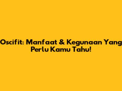 Oscifit: Manfaat & Kegunaan Yang Perlu Kamu Tahu!