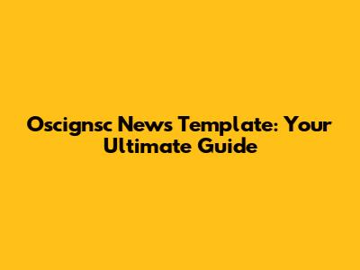 Oscignsc News Template: Your Ultimate Guide