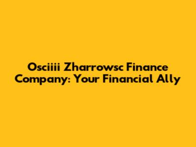 Osciiii Zharrowsc Finance Company: Your Financial Ally