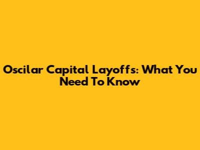 Oscilar Capital Layoffs: What You Need To Know