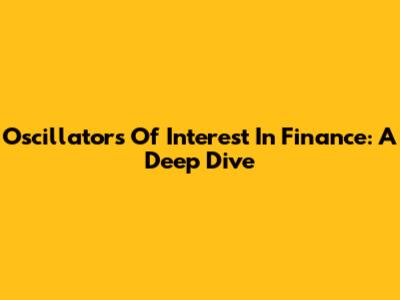 Oscillators Of Interest In Finance: A Deep Dive