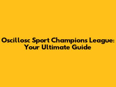 Oscillosc Sport Champions League: Your Ultimate Guide