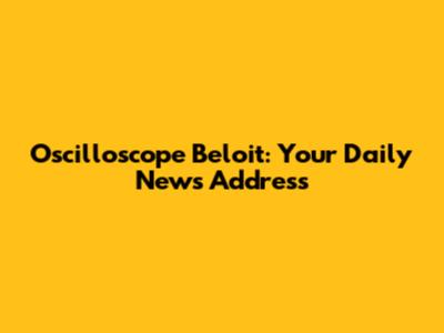 Oscilloscope Beloit: Your Daily News Address