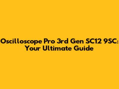 Oscilloscope Pro 3rd Gen SC12 9SC: Your Ultimate Guide
