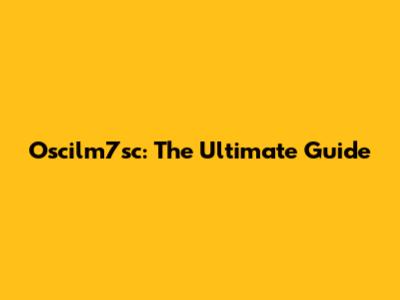 Oscilm7sc: The Ultimate Guide