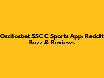 Oscilosbet SSC C Sports App: Reddit Buzz & Reviews