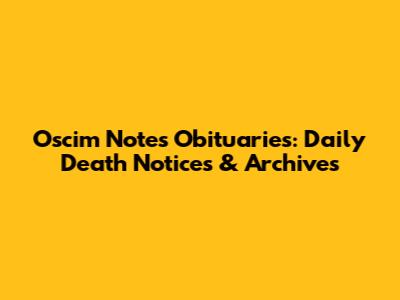 Oscim Notes Obituaries: Daily Death Notices & Archives