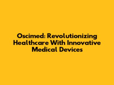 Oscimed: Revolutionizing Healthcare With Innovative Medical Devices