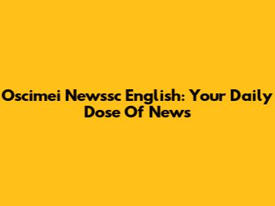 Oscimei Newssc English: Your Daily Dose Of News