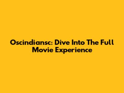 Oscindiansc: Dive Into The Full Movie Experience