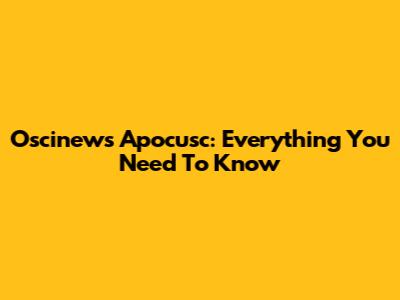 Oscinews Apocusc: Everything You Need To Know