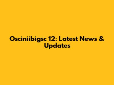 Osciniibigsc 12: Latest News & Updates