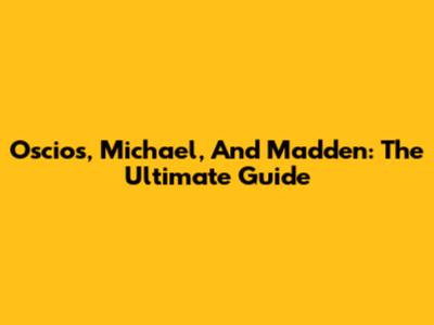 Oscios, Michael, And Madden: The Ultimate Guide